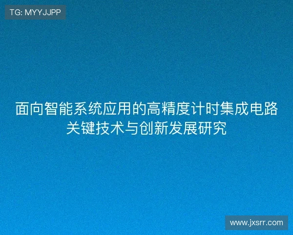 面向智能系统应用的高精度计时集成电路关键技术与创新发展研究